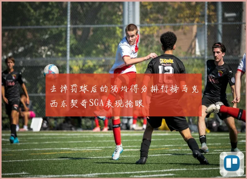 去掉罚球后的场均得分排行榜马克西东契奇SGA表现抢眼