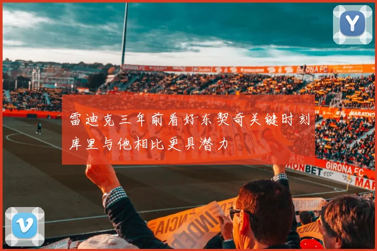 雷迪克三年前看好东契奇关键时刻库里与他相比更具潜力