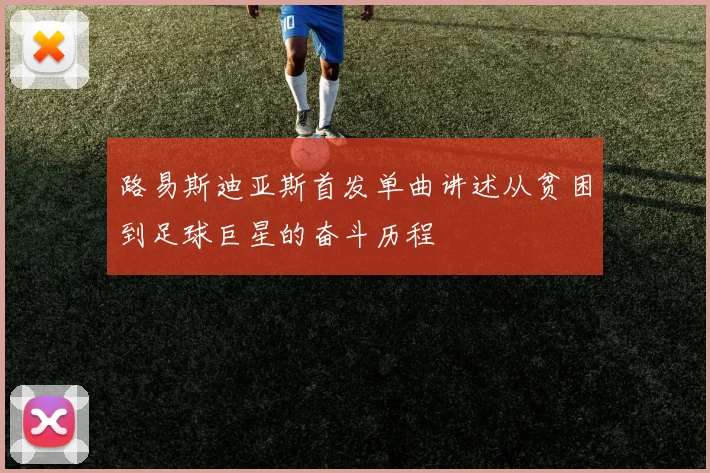 路易斯迪亚斯首发单曲讲述从贫困到足球巨星的奋斗历程