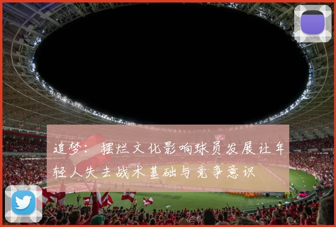 追梦：摆烂文化影响球员发展让年轻人失去战术基础与竞争意识